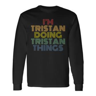 I'm Tristan Doing Tristan Things Personalized Name Long Sleeve T-Shirt - Monsterry AU