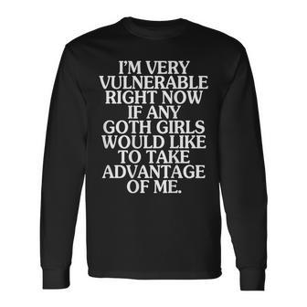 I'm Very Vulnerable Right Now If Any Goth Girls On Back Long Sleeve T-Shirt - Monsterry CA