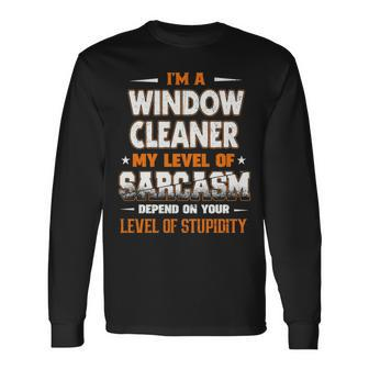 I'm A Window Cleaner My Level Of Sarcasm Depend Your Level Of Stupidity Long Sleeve T-Shirt | Mazezy