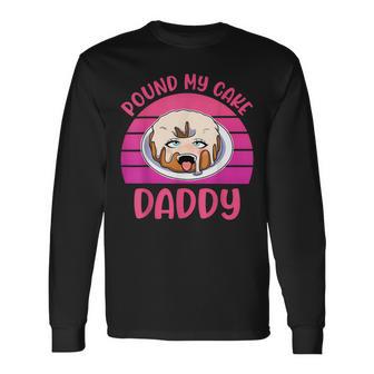 Inappropriate Pound My Cake Daddy Embarrassing Adult Humor Long Sleeve T-Shirt - Monsterry