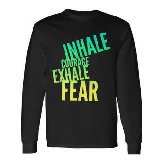 Inhale Courage Exhale Fear Bravery Action Motivational Long Sleeve T-Shirt - Monsterry CA