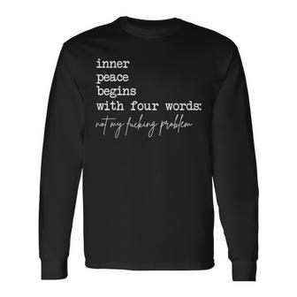 Inner Peace Begins With Four Words Not My Fucking Problem Long Sleeve T-Shirt - Seseable