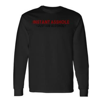 Instant Asshole Just Add Alcohol Alcohol Long Sleeve T-Shirt - Monsterry