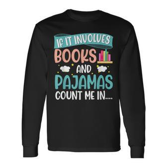 If It Involves Books And Pajamas Book Lover Long Sleeve T-Shirt - Thegiftio UK