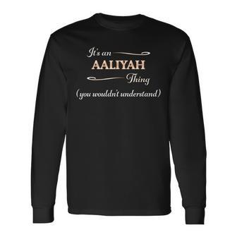 It's An Aaliyah Thing You Wouldn't Understand Name Long Sleeve T-Shirt - Seseable
