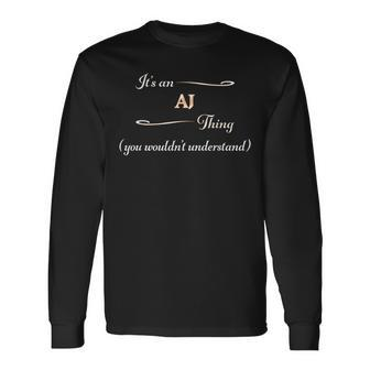 It's An Aj Thing You Wouldn't Understand Name Long Sleeve T-Shirt - Seseable