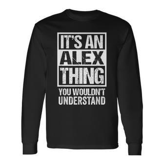 It's An Alex Thing You Wouldn't Understand First Name Long Sleeve T-Shirt - Seseable