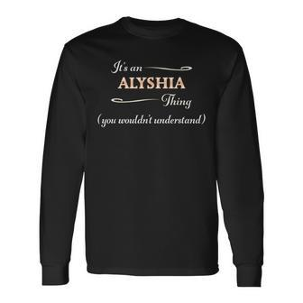 It's An Alyshia Thing You Wouldn't Understand Name Long Sleeve T-Shirt - Seseable
