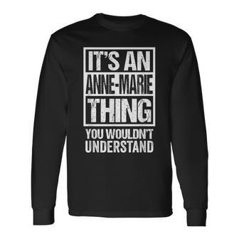 It's An Anne-Marie Thing You Wouldn't Understand First Name Long Sleeve T-Shirt - Seseable