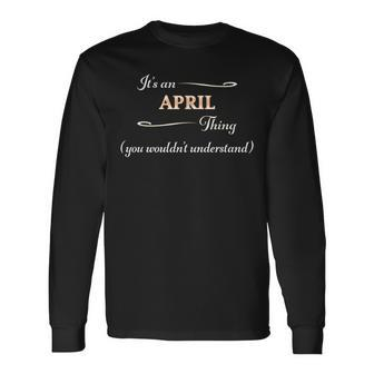 It's An April Thing You Wouldn't Understand Name Long Sleeve T-Shirt - Seseable