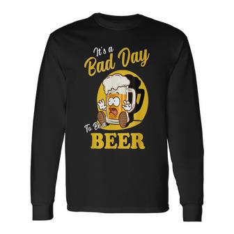 It's A Bad Day To Be A Beer Drinking Beer Long Sleeve T-Shirt - Monsterry