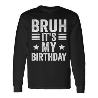 Its My Birthday Birthday Kid Bruh It's My Birthday Long Sleeve T-Shirt - Thegiftio UK