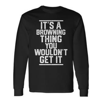 It's A Browning Thing You Wouldn't Get It Family Last Name Long Sleeve T-Shirt - Seseable