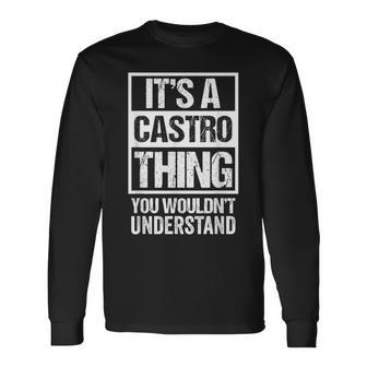It's A Castro Thing You Wouldn't Understand Family Name Long Sleeve T-Shirt - Seseable
