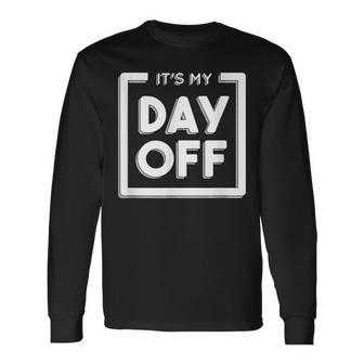 It's My Day Off Work For A Friend Who Hates Work Long Sleeve T-Shirt - Seseable