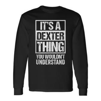 It's A Dexter Thing You Wouldn't Understand First Name Long Sleeve T-Shirt - Seseable