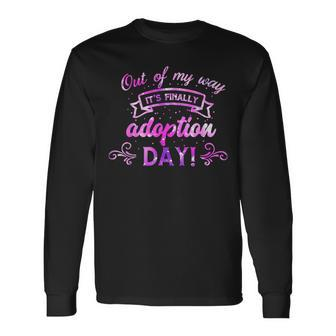 Out Of My Way It’S Finally Adoption Day For Gotcha Day 2023 Long Sleeve T-Shirt - Seseable
