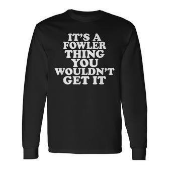 It's A Fowler Thing You Wouldn't Get It Long Sleeve T-Shirt - Seseable
