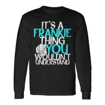 It's A Frankie Thing You Wouldn't Understand Long Sleeve T-Shirt - Seseable