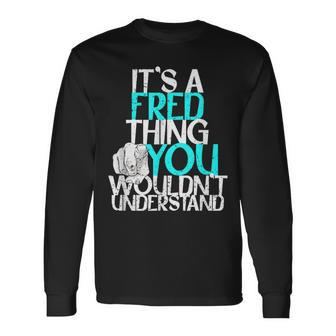 It's A Fred Thing You Wouldn't Understand Long Sleeve T-Shirt - Seseable