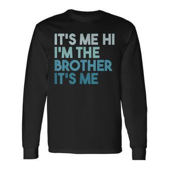 Its Me Hi Im The Brother Its Me Daddy Dad Brother Long Sleeve T-Shirt - Monsterry UK