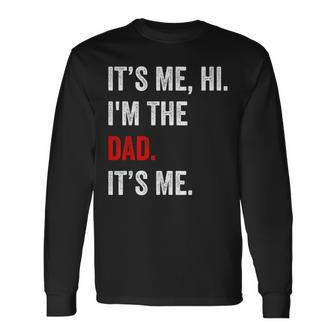Its Me Hi Im The Dad Its Me Dad Fathers Day Vintage Long Sleeve T-Shirt - Monsterry AU