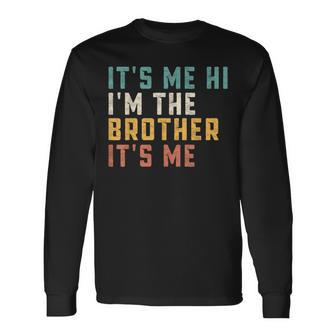 It's Me Hi I'm The Brother It's Me Daddy Dad Brother Long Sleeve T-Shirt - Monsterry AU