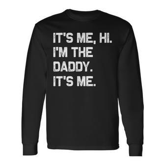 It's Me Hi I'm The Daddy It's Me Fathers Day Long Sleeve T-Shirt - Monsterry AU