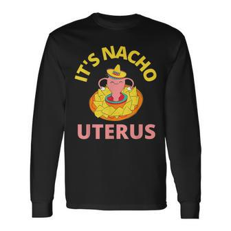 It's Nacho Uterus My Uterus Pro Choice Feminist Rights Long Sleeve T-Shirt - Monsterry UK