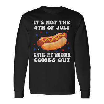 It's Not The 4Th Of July Until My Weiner Comes Out Graphic Long Sleeve T-Shirt | Mazezy AU