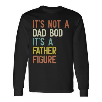 It's Not A Dad Bod It's A Father Figure Father Days Long Sleeve T-Shirt - Seseable