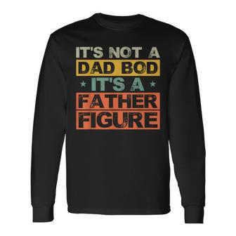 Its Not A Dad Bod Its A Father Figure Fathers Day Joke Long Sleeve T-Shirt - Seseable