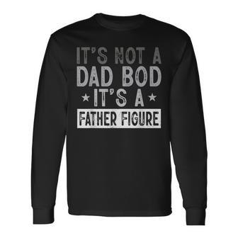 Its Not A Dad Bod Its A Father Figure Joke Fathers Day Long Sleeve T-Shirt - Seseable