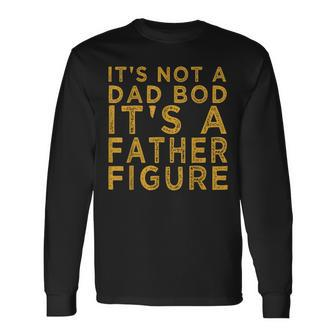 It's Not A Dad Bod It's A Father Figure Fathers Day Long Sleeve T-Shirt - Monsterry