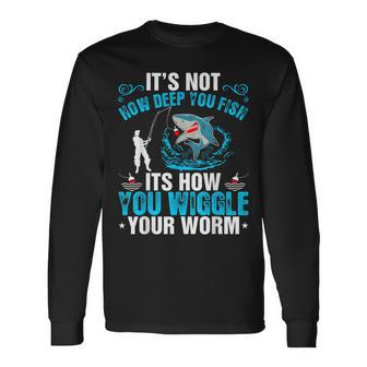 Its Not How Deep You Fish You Wiggle Long Sleeve T-Shirt - Monsterry