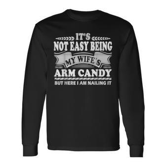 Its Not Easy Being My Wife's Arm Candy Fathers Day Dad Long Sleeve T-Shirt - Monsterry DE