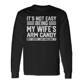 Its Not Easy Being My Wife's Arm Candy Husband Long Sleeve T-Shirt - Seseable