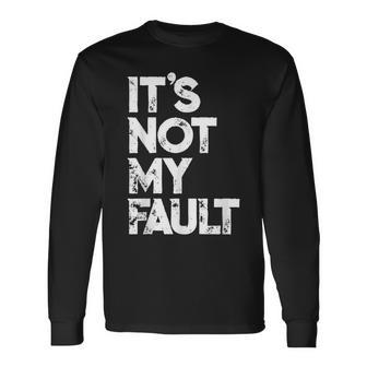 It's Not My Fault Humorous Joke Quote Long Sleeve T-Shirt - Monsterry UK