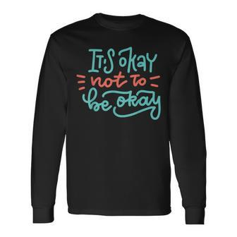 It's Okay Not To Be Okay Long Sleeve T-Shirt - Thegiftio UK
