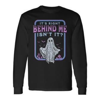 It's Right Behind Me Isn't It Paranormal Ghost Hunting Retro Long Sleeve T-Shirt - Thegiftio UK