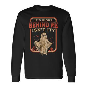 It's Right Behind Me Isn't It Paranormal Ghost Hunting Retro Long Sleeve T-Shirt - Monsterry DE