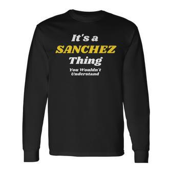Its A Sanchez Thing You Wouldnt Understand Family Name Long Sleeve T-Shirt - Seseable
