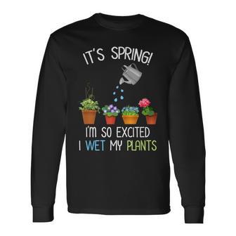 It's Spring I'm So Excited I Wet My Plants Gardening Long Sleeve T-Shirt - Monsterry