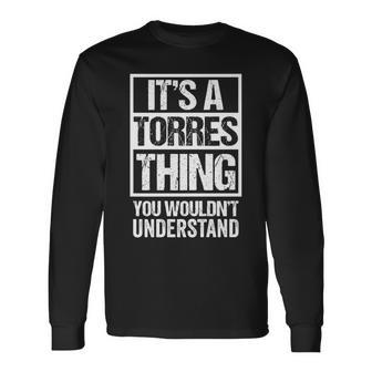 It's A Torres Thing You Wouldn't Understand Family Name Long Sleeve T-Shirt - Seseable
