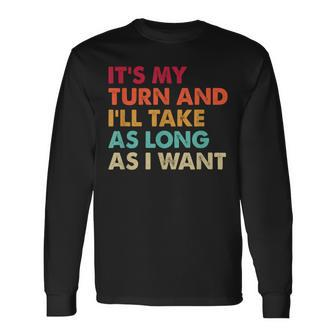 It's My Turn And I'll Take As Long As I Want Board Game Long Sleeve T-Shirt | Mazezy