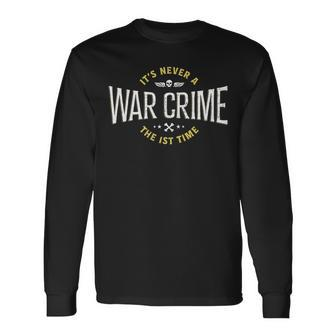It's Never A War Crime The First Time Saying Long Sleeve T-Shirt - Monsterry