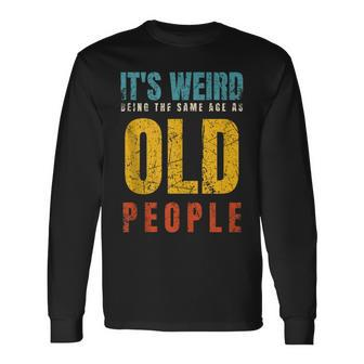 It's Weird Being The Same Age As Old People Dad Father's Day Long Sleeve T-Shirt - Thegiftio UK