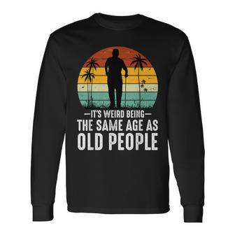 It's Weird Being The Same Age As Old People Fathers Day Dad Long Sleeve T-Shirt - Thegiftio UK