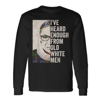 I've Heard Enough From Old White Men Rbg Ruth Ginsburg Long Sleeve T-Shirt - Seseable