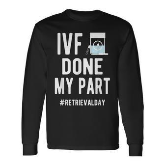 Ivf Done My Part Ivf Retrieval Day Ivf Dad Long Sleeve T-Shirt - Monsterry CA